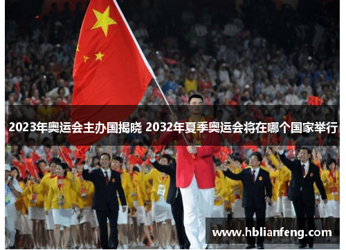 2023年奥运会主办国揭晓 2032年夏季奥运会将在哪个国家举行 2023年奥运会主办国揭晓 2032年夏季奥运会将在哪个国家举行